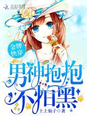 金牌快穿:男神抱抱,不怕黑